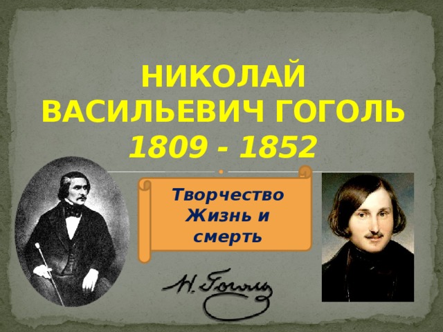 НИКОЛАЙ ВАСИЛЬЕВИЧ ГОГОЛЬ  1809 - 1852 Творчество Жизнь и смерть 