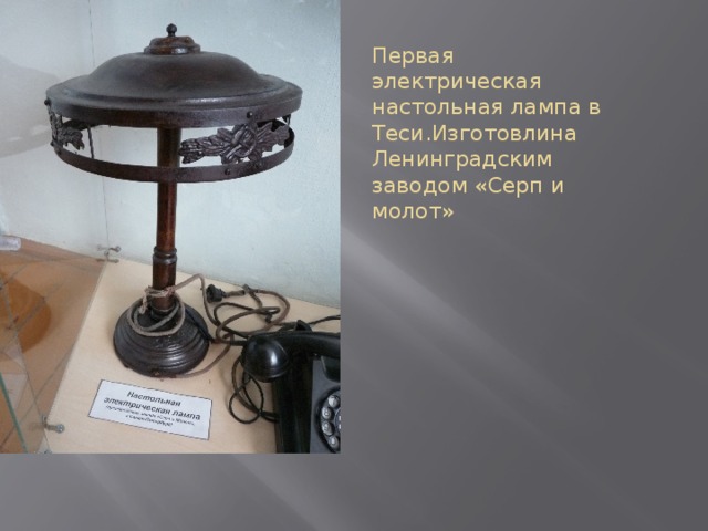 Первая электрическая настольная лампа в Теси.Изготовлина Ленинградским заводом «Серп и молот» 