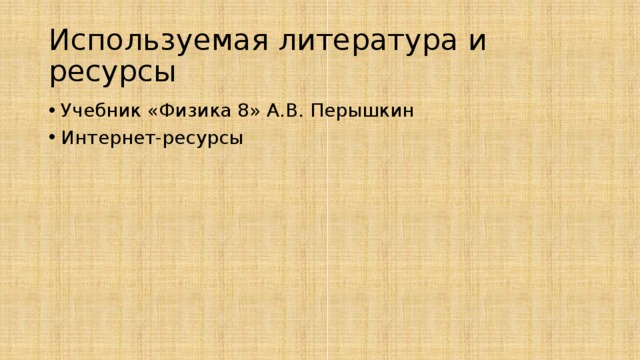 Используемая литература и ресурсы Учебник «Физика 8» А.В. Перышкин Интернет-ресурсы 