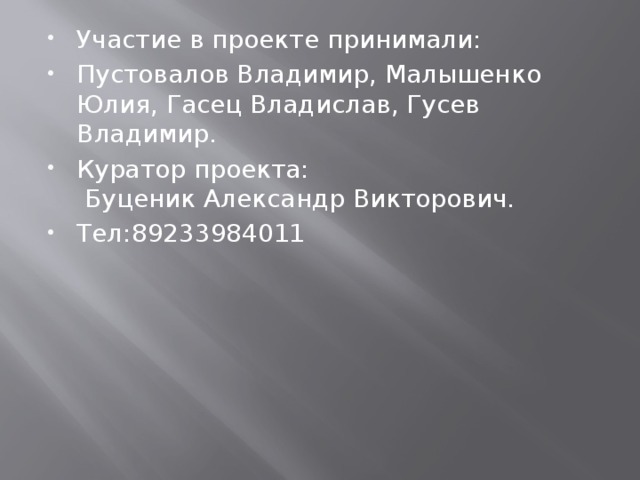 Участие в проекте принимали: Пустовалов Владимир, Малышенко Юлия, Гасец Владислав, Гусев Владимир. Куратор проекта:  Буценик Александр Викторович. Тел:89233984011 
