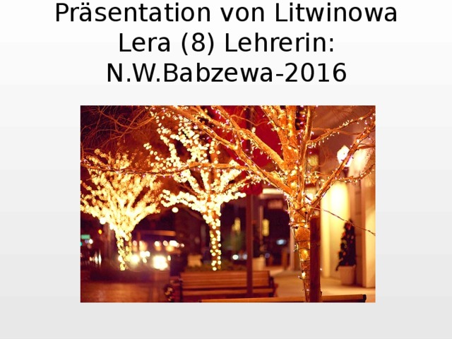 Präsentation von Litwinowa Lera (8) Lehrerin: N.W.Babzewa-2016 