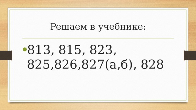 Решаем в учебнике: 813, 815, 823, 825,826,827(а,б), 828 