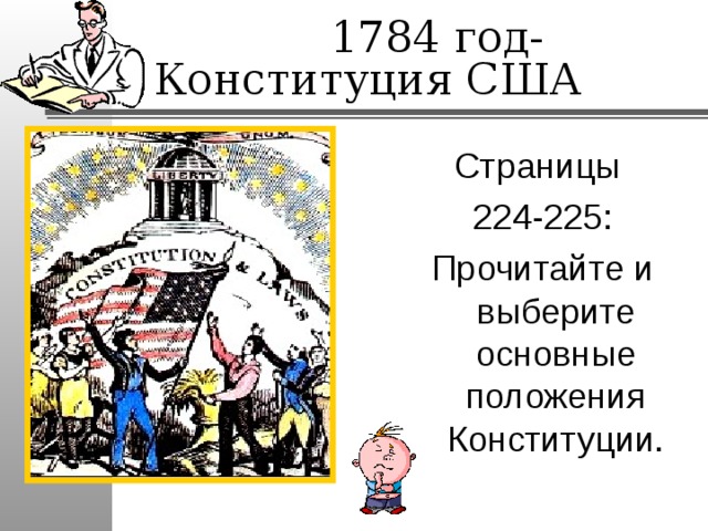  1784 год- Конституция США Страницы 224-225: Прочитайте и выберите основные положения Конституции. 