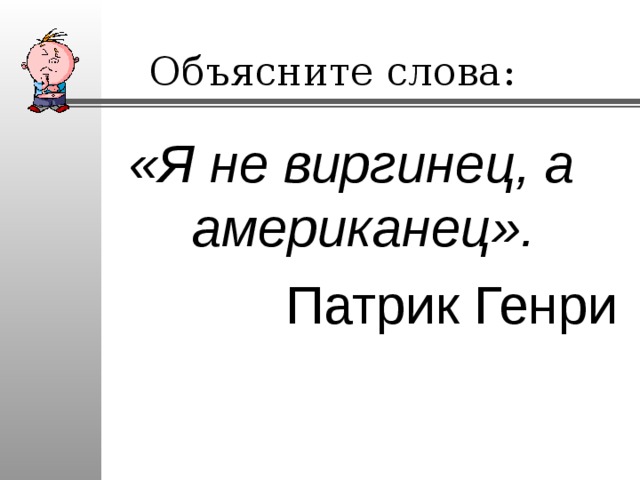 Объясните слова: «Я не виргинец, а американец». Патрик Генри 