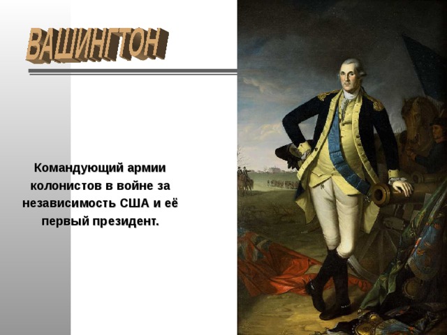 Командующий армии колонистов в войне за независимость США и её первый президент. 