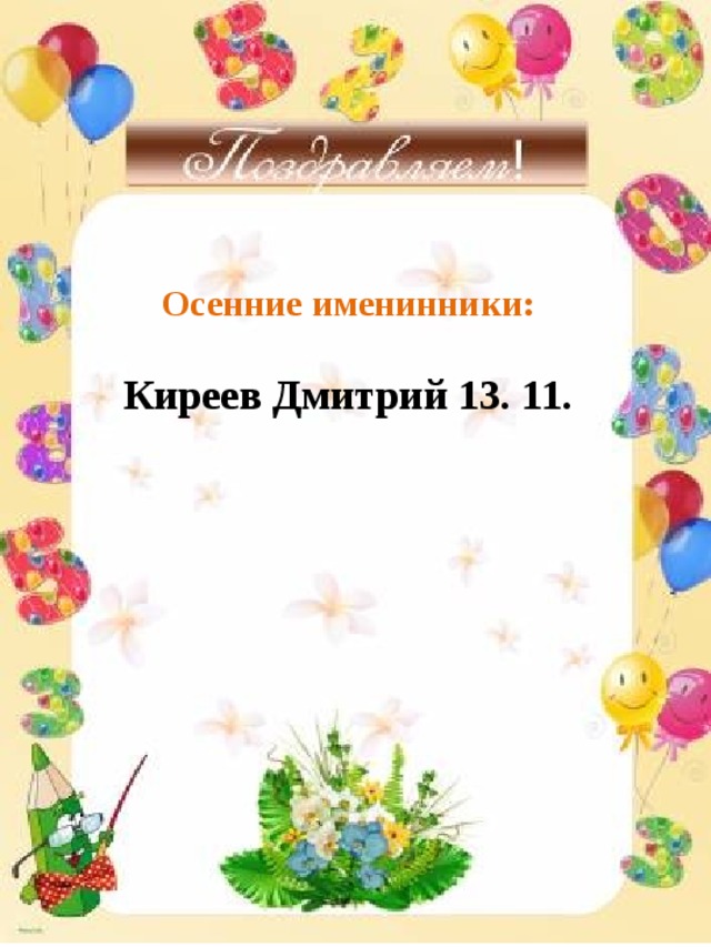 Осенние именинники:  Киреев Дмитрий 13. 11.  