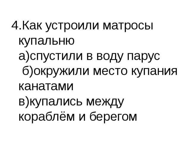 4.Как устроили матросы купальню  а)спустили в воду парус  б)окружили место купания канатами  в)купались между кораблём и берегом 