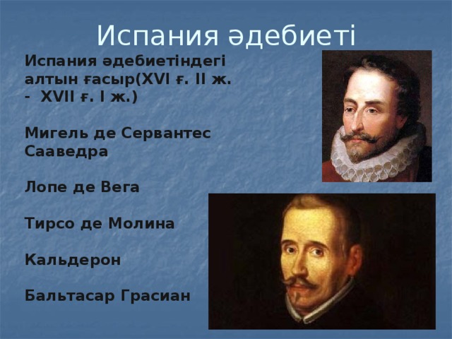 Испания әдебиеті Испания әдебиетіндегі алтын ғасыр(XVI ғ. ІІ ж. - XVII ғ. І ж.)  Мигель де Сервантес Сааведра  Лопе де Вега  Тирсо де Молина  Кальдерон   Бальтасар Грасиан 