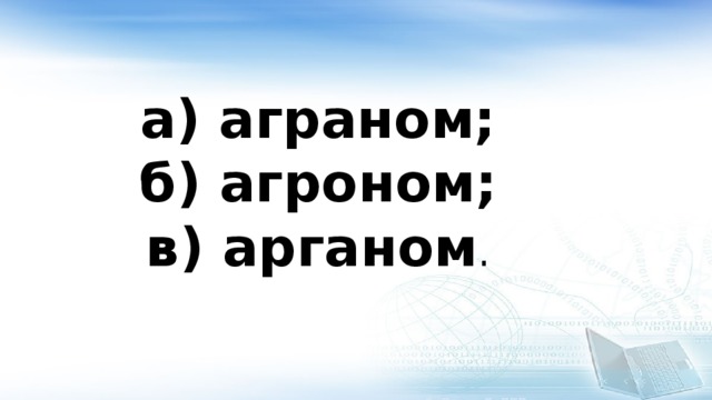 а) аграном; б) агроном; в) арганом . 