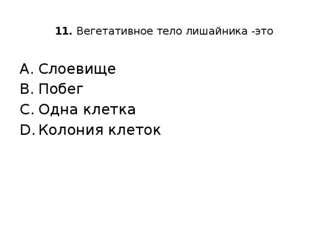  11. Вегетативное тело лишайника -это   Слоевище Побег Одна клетка Колония клеток 