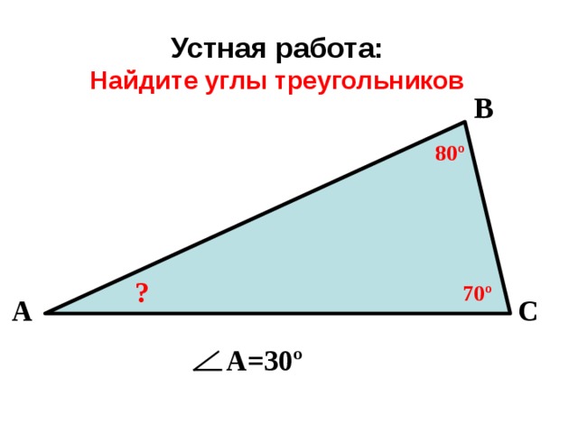 Устная работа:  Найдите углы треугольников В 80 º ? 70 º А С  А=30 º 