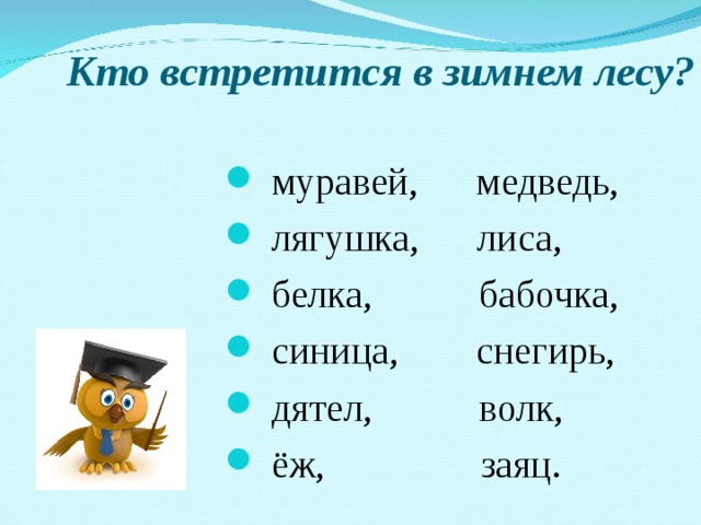  Кто встретится в зимнем лесу?  муравей, медведь,  лягушка, лиса,  белка, бабочка,  синица, снегирь,  дятел, волк,  ёж, заяц. 