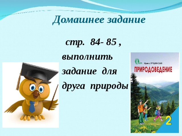  Домашнее задание  стр. 84- 85 ,  выполнить  задание для  друга природы 