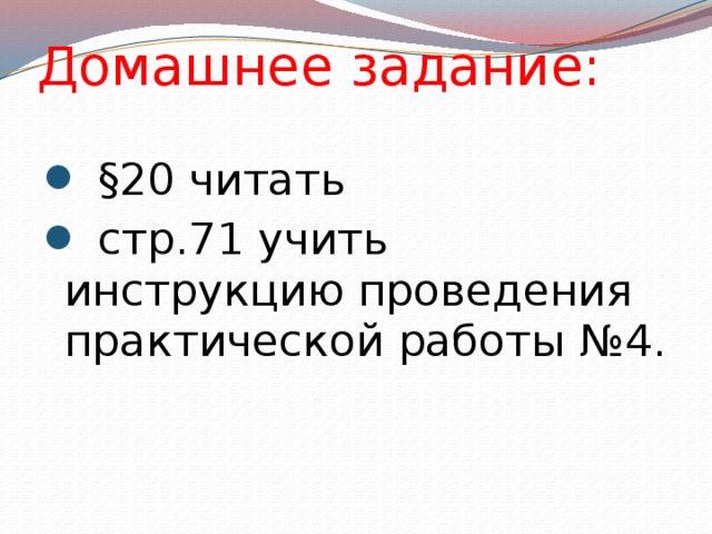 Домашнее задание:  §20 читать  стр.71 учить инструкцию проведения практической работы №4. 