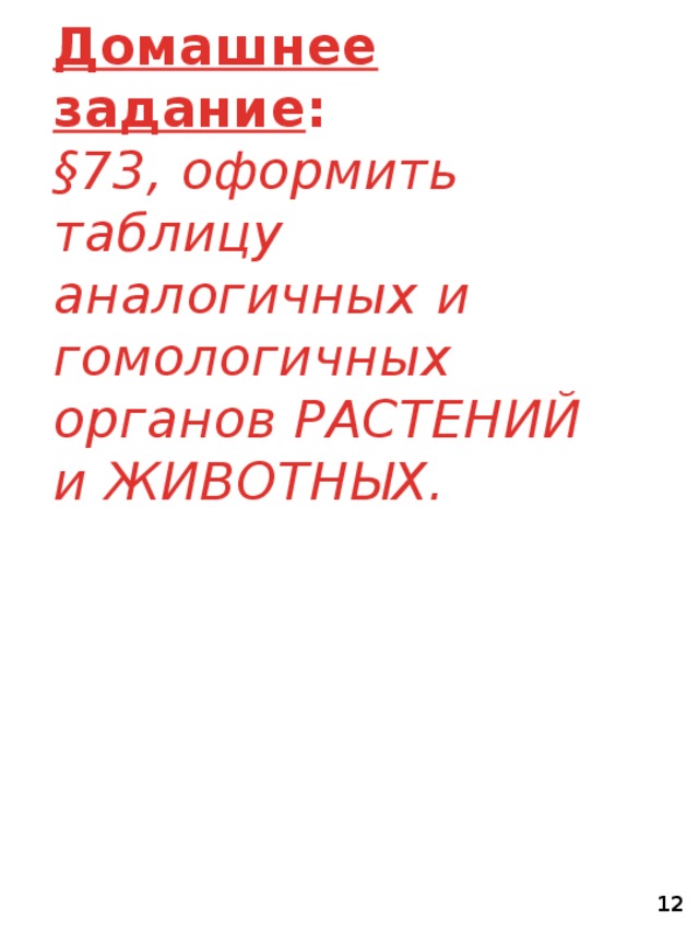 Домашнее задание : §73, оформить таблицу аналогичных и гомологичных органов РАСТЕНИЙ и ЖИВОТНЫХ.  