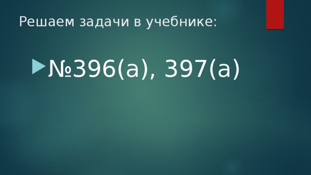 Решаем задачи в учебнике: № 396(а), 397(а) 