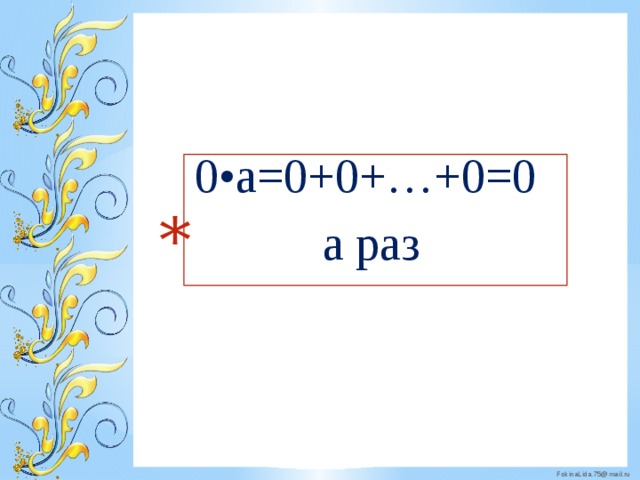 0•a=0+0+…+0=0  a раз 