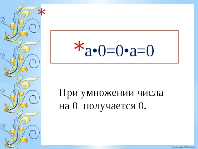  a•0=0•a=0 При умножении числа на 0 получается 0. 
