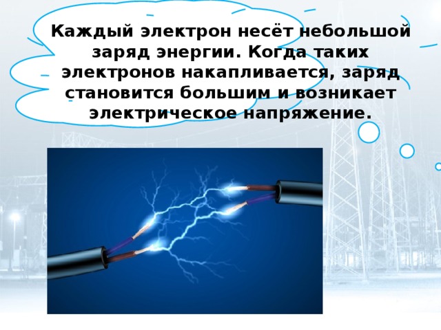 Каждый электрон несёт небольшой заряд энергии. Когда таких электронов накапливается, заряд становится большим и возникает электрическое напряжение. 