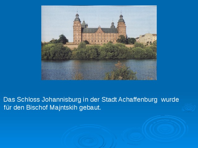  Das Schloss Johannisburg in der Stadt Achaffenburg wurde  f ür den Bischof Majntskih gebaut. 