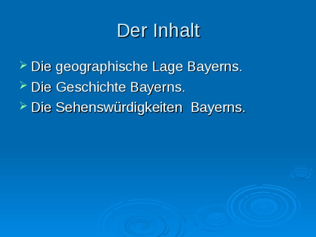 Der Inhalt Die geographische Lage Bayerns. Die Geschichte Bayerns. Die Sehensw ürdigkeiten Bayerns. 