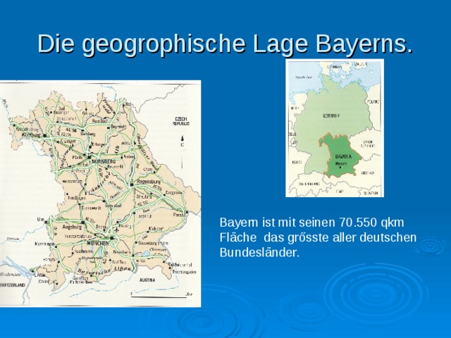 Die geogrophische Lage Bayerns. Bayern ist mit seinen 70.550 qkm Fl ä che das gr ősste aller deutschen Bundesländer. 
