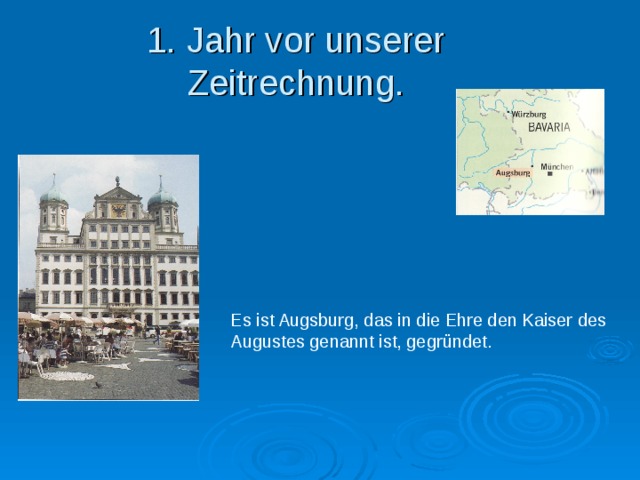 1. Jahr vor unserer Zeitrechnung. Es ist Augsburg, das in die Ehre den Kaiser des Augustes genannt ist, gegr ündet. 