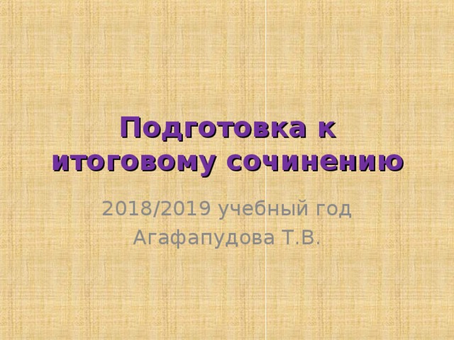 Подготовка к итоговому сочинению 2018/2019 учебный год Агафапудова Т.В. 