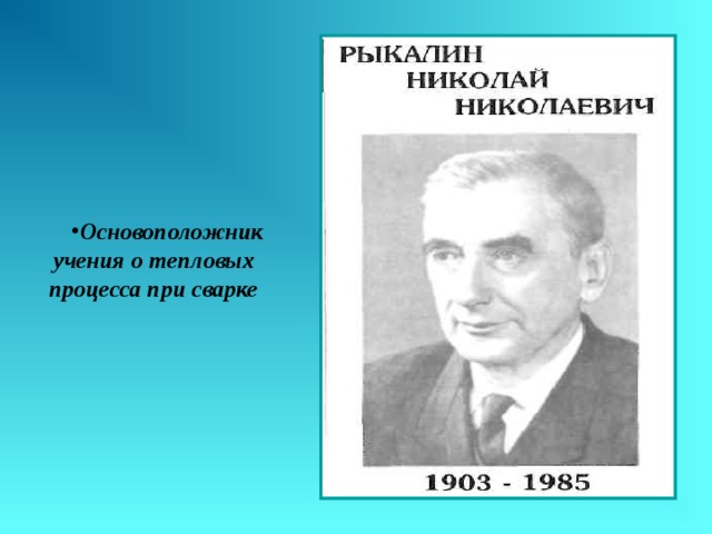 Основоположник учения о тепловых процесса при сварке 