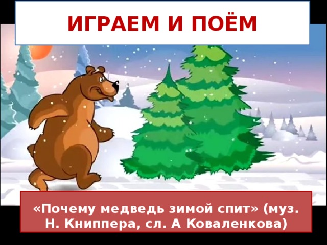 ИГРАЕМ И ПОЁМ «Почему медведь зимой спит» (муз. Н. Книппера, сл. А Коваленкова)