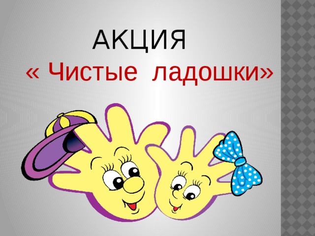  АКЦИЯ  « Чистые ладошки» 