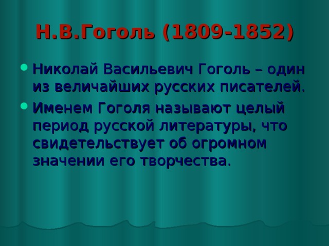 Н.В.Гоголь (1809-1852) Николай Васильевич Гоголь – один из величайших русских писателей. Именем Гоголя называют целый период русской литературы, что свидетельствует об огромном значении его творчества. 