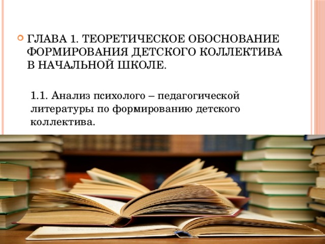 ГЛАВА 1. ТЕОРЕТИЧЕСКОЕ ОБОСНОВАНИЕ ФОРМИРОВАНИЯ ДЕТСКОГО КОЛЛЕКТИВА В НАЧАЛЬНОЙ ШКОЛЕ. 1.1. Анализ психолого – педагогической литературы по формированию детского коллектива. 
