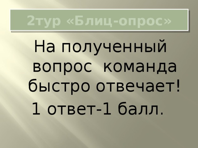  2тур «Блиц-опрос»   На полученный вопрос команда быстро отвечает!  1 ответ-1 балл. 