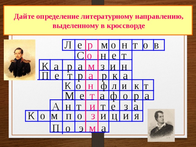 Дайте определение литературному направлению, выделенному в кроссворде Л е р м о н т о в С о н е т К а р а м з и н П е т р а р к а К о н ф л и к т М е т а ф о р а А н т и т е з а К о м п о з и ц и я П о э м а 