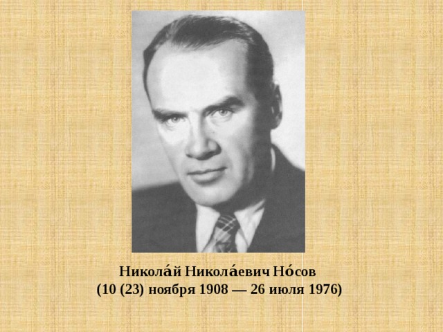 Никола́й Никола́евич Но́сов  (10 (23) ноября 1908 — 26 июля 1976) 