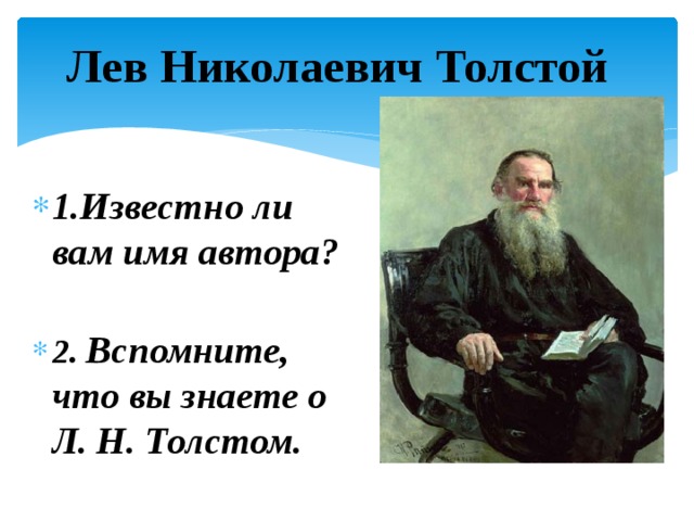  Лев Николаевич Толстой  1.Известно ли вам имя автора?   2. Вспомните, что вы знаете о Л. Н. Толстом. 