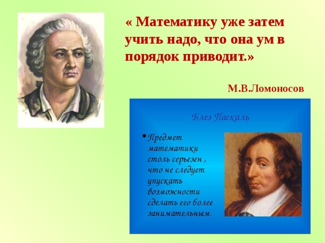 « Математику уже затем учить надо, что она ум в порядок приводит.»  М.В.Ломоносов  