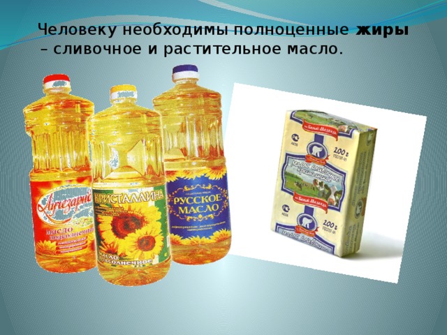 Человеку необходимы полноценные жиры – сливочное и растительное масло.