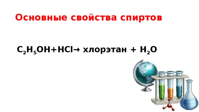 Основные свойства спиртов  C 2 H 5 OH+HCl→ хлорэтан + H 2 O 