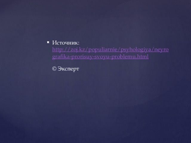 Источник:  http://zoj.kz/populiarnie/psyhologiya/neyrografika-prorisuy-svoyu-problemu.html  © Эксперт 