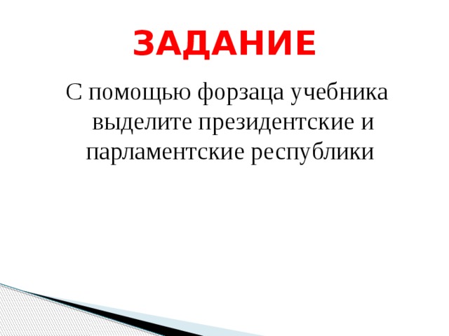 ЗАДАНИЕ С помощью форзаца учебника выделите президентские и парламентские республики 