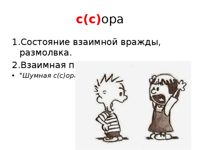с(с) ора 1.Состояние взаимной вражды, размолвка. 2.Взаимная перебранка. 