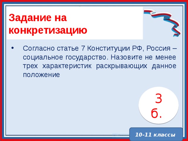 Задание на конкретизацию Согласно статье 7 Конституции РФ, Россия – социальное государство. Назовите не менее трех характеристик раскрывающих данное положение 3 б. . 10-11 классы 