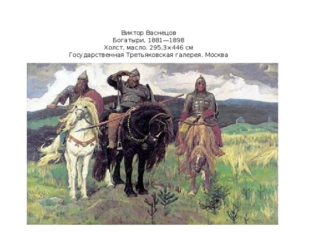 Виктор Васнецов  Богатыри, 1881—1898  Холст, масло. 295,3×446 см  Государственная Третьяковская галерея, Москва 