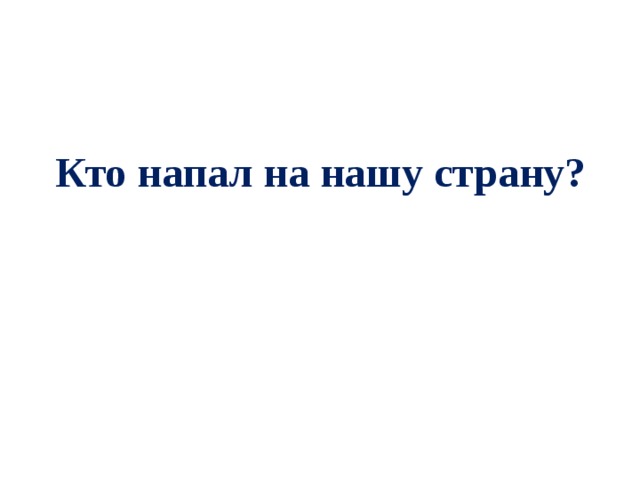 Кто напал на нашу страну? 