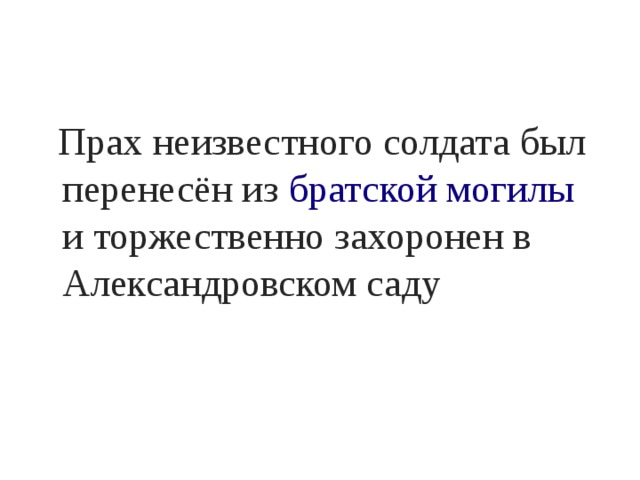  Прах неизвестного солдата был перенесён из  братской могилы и торжественно захоронен в Александровском саду 