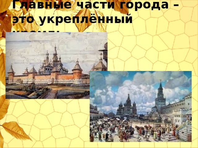 Главные части города – это укреплённый кремль. 