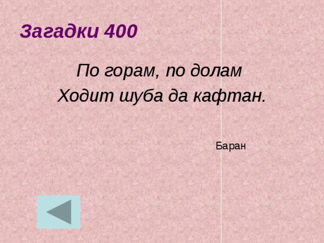 Загадки 400 По горам, по долам Ходит шуба да кафтан. Баран 