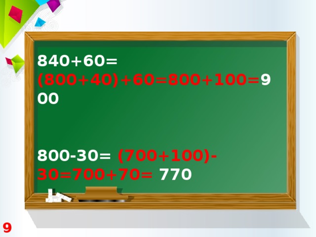 840+60= (800+40)+60=800+100= 900   800-30= (700+100)-30=700+70= 770 9 